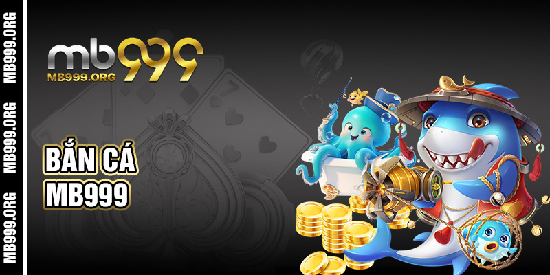 Bắn Cá mb999 – Trò Chơi Giải Trí Hấp Dẫn, Thắng Lớn Mỗi Ngày